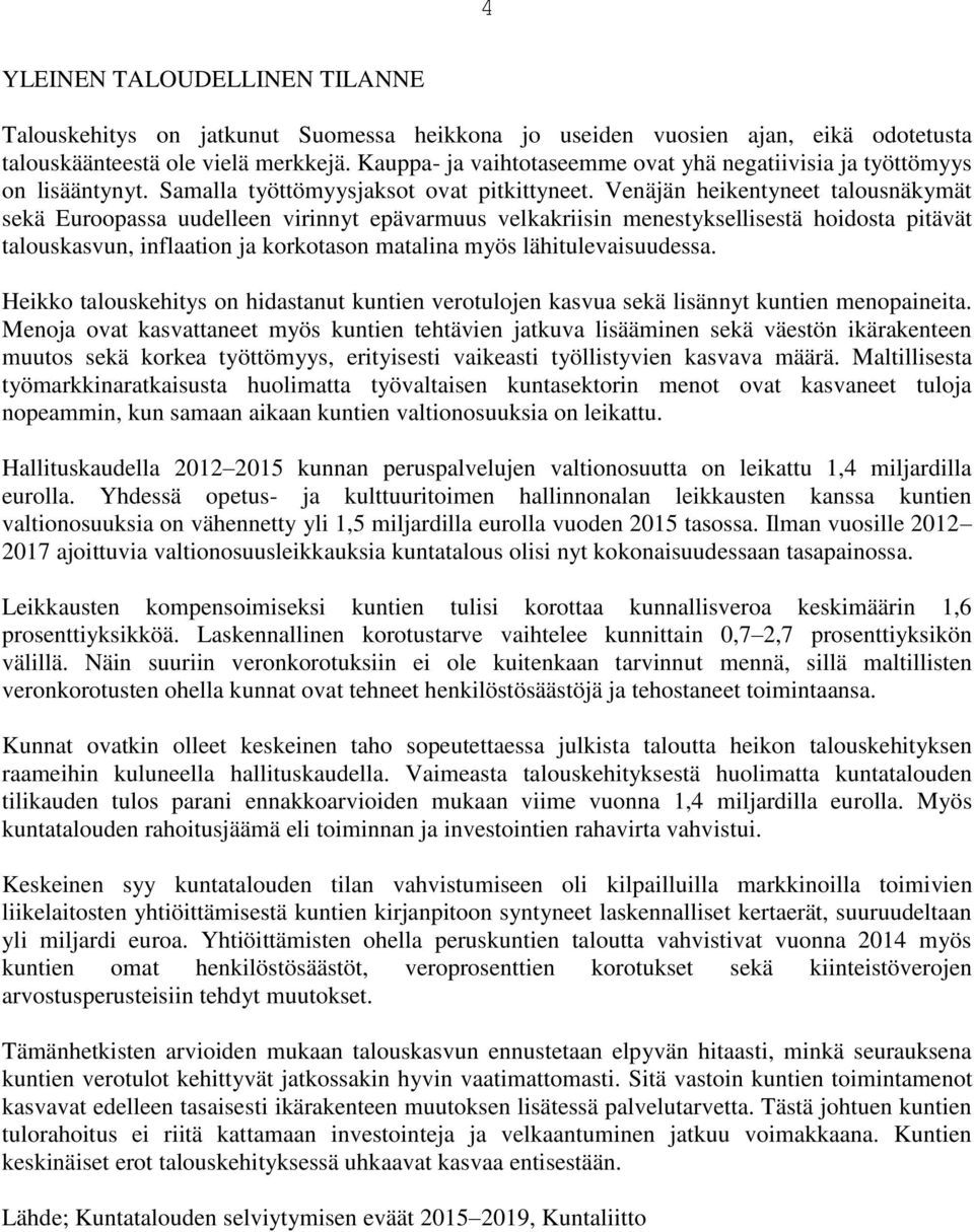 Venäjän heikentyneet talousnäkymät sekä Euroopassa uudelleen virinnyt epävarmuus velkakriisin menestyksellisestä hoidosta pitävät talouskasvun, inflaation ja korkotason matalina myös