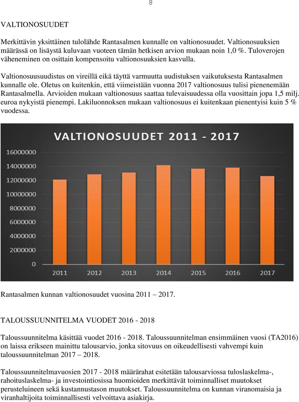 Oletus on kuitenkin, että viimeistään vuonna 2017 valtionosuus tulisi pienenemään Rantasalmella. Arvioiden mukaan valtionosuus saattaa tulevaisuudessa olla vuosittain jopa 1,5 milj.