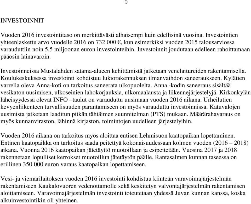 Investoinnit joudutaan edelleen rahoittamaan pääosin lainavaroin. Investoinneissa Mustalahden satama-alueen kehittämistä jatketaan venelaitureiden rakentamisella.