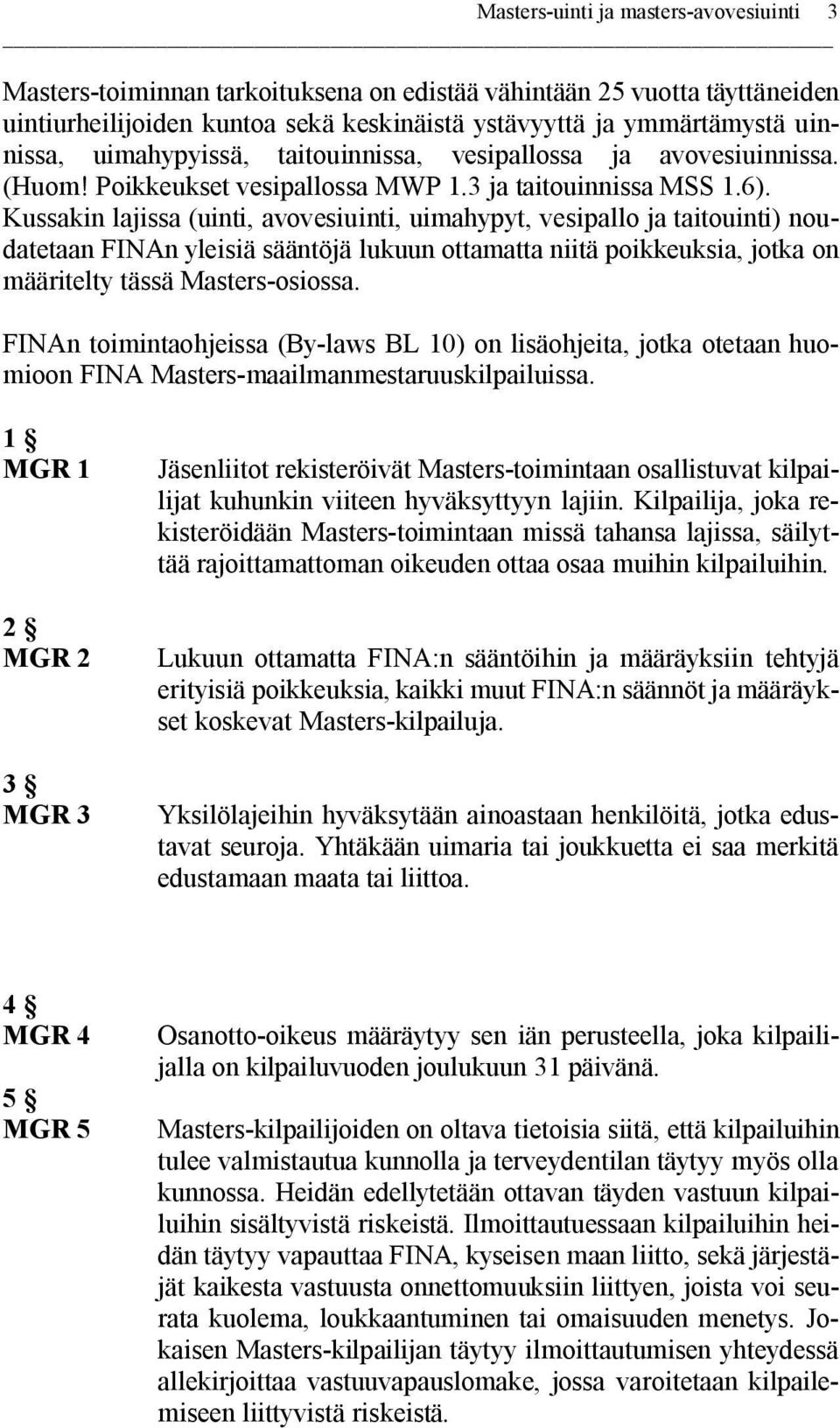 Kussakin lajissa (uinti, avovesiuinti, uimahypyt, vesipallo ja taitouinti) noudatetaan FINAn yleisiä sääntöjä lukuun ottamatta niitä poikkeuksia, jotka on määritelty tässä Masters-osiossa.