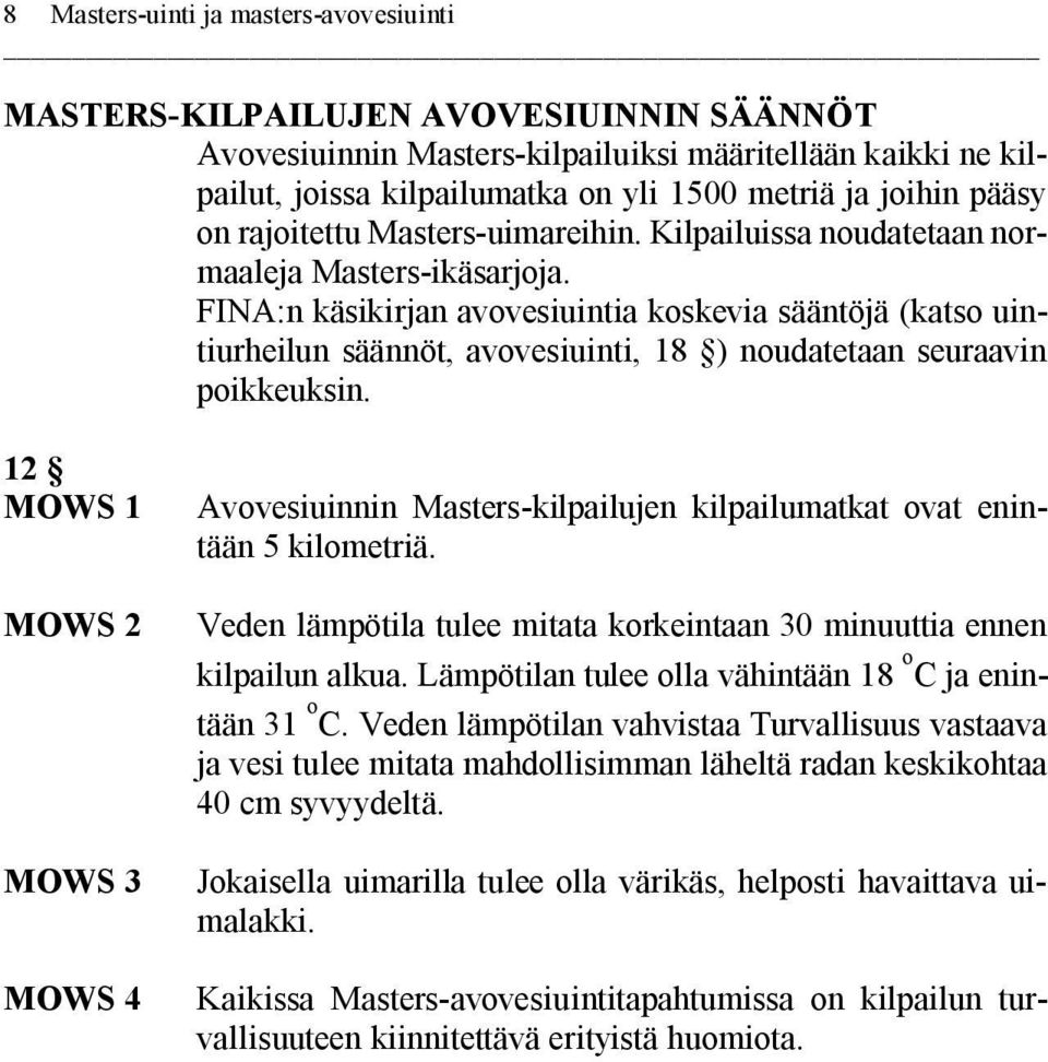 FINA:n käsikirjan avovesiuintia koskevia sääntöjä (katso uintiurheilun säännöt, avovesiuinti, 18 ) noudatetaan seuraavin poikkeuksin.