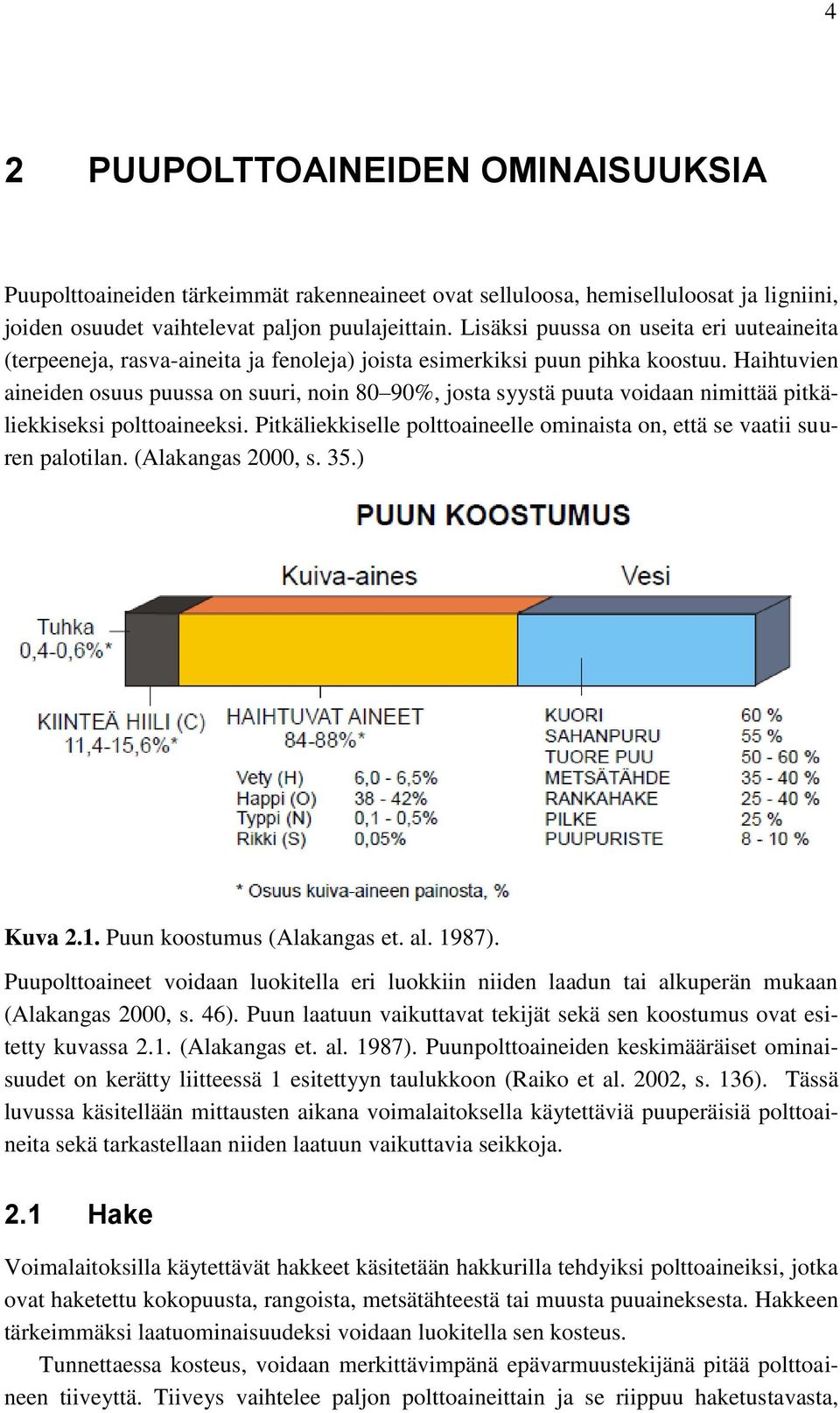 Haihtuvien aineiden osuus puussa on suuri, noin 80 90%, josta syystä puuta voidaan nimittää pitkäliekkiseksi polttoaineeksi.