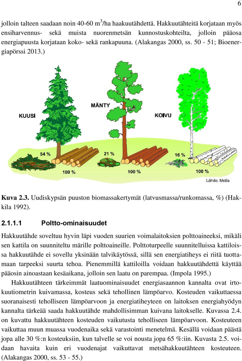 50-51; Bioenergiapörssi 2013.) Kuva 2.3. Uudiskypsän puuston biomassakertymät (latvusmassa/runkomassa, %) (Hakkila 1992). 2.1.1.1 Poltto-ominaisuudet Hakkuutähde soveltuu hyvin läpi vuoden suurien voimalaitoksien polttoaineeksi, mikäli sen kattila on suunniteltu märille polttoaineille.