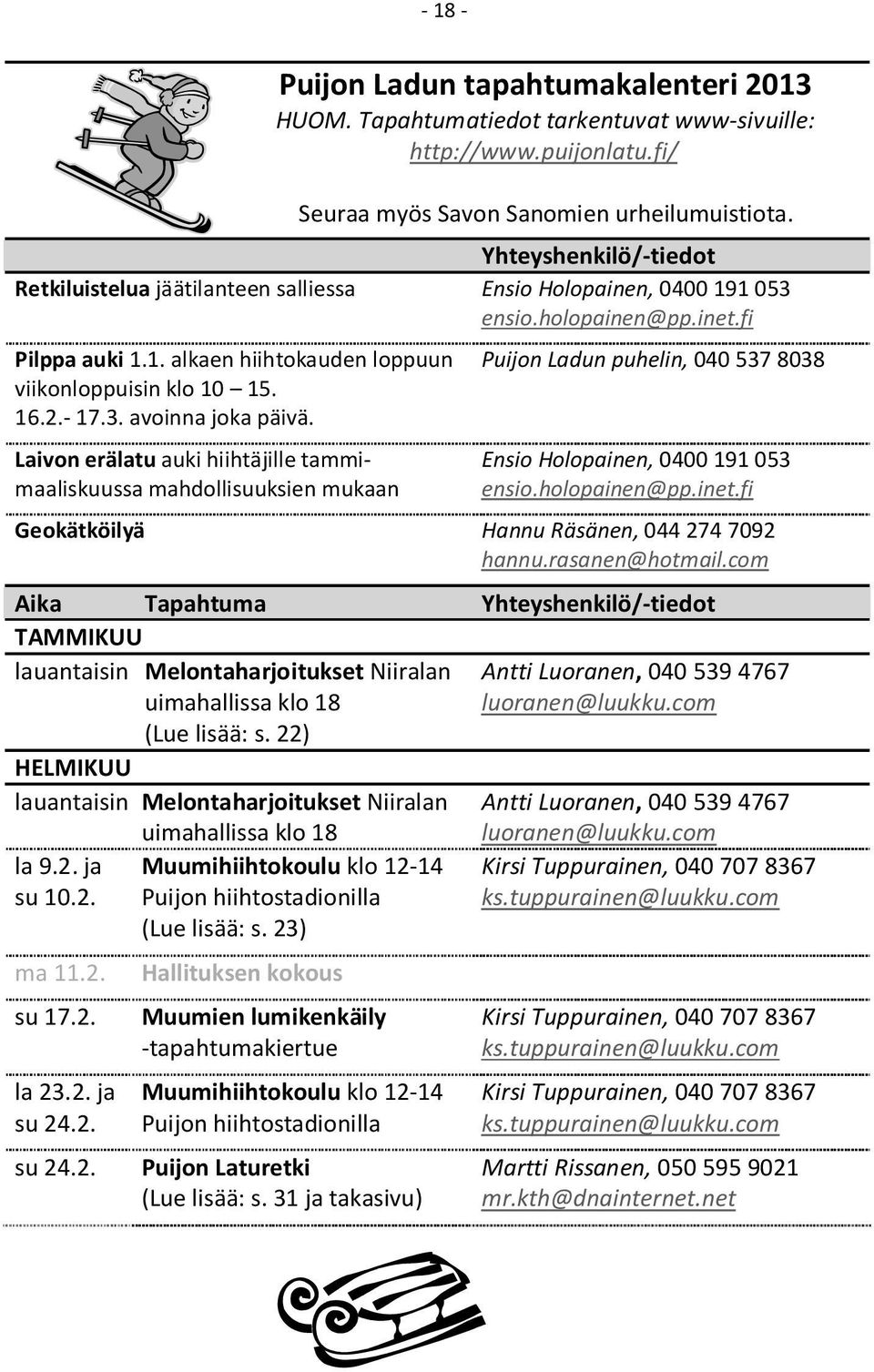 - 17.3. avoinna joka päivä. Laivon erälatu auki hiihtäjille tammimaaliskuussa mahdollisuuksien mukaan Puijon Ladun puhelin, 040 537 8038 Ensio Holopainen, 0400 191 053 ensio.holopainen@pp.inet.