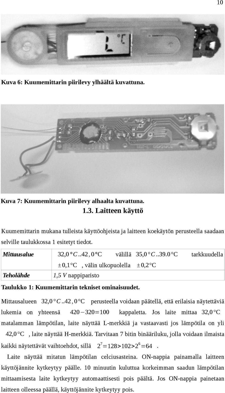 0 C tarkkuudella ± 0,1 C, välin ulkopuolella ± 0,2 C Teholähde 1,5 V nappiparisto Taulukko 1: Kuumemittarin tekniset ominaisuudet. Mittausalueen 32,0 C.