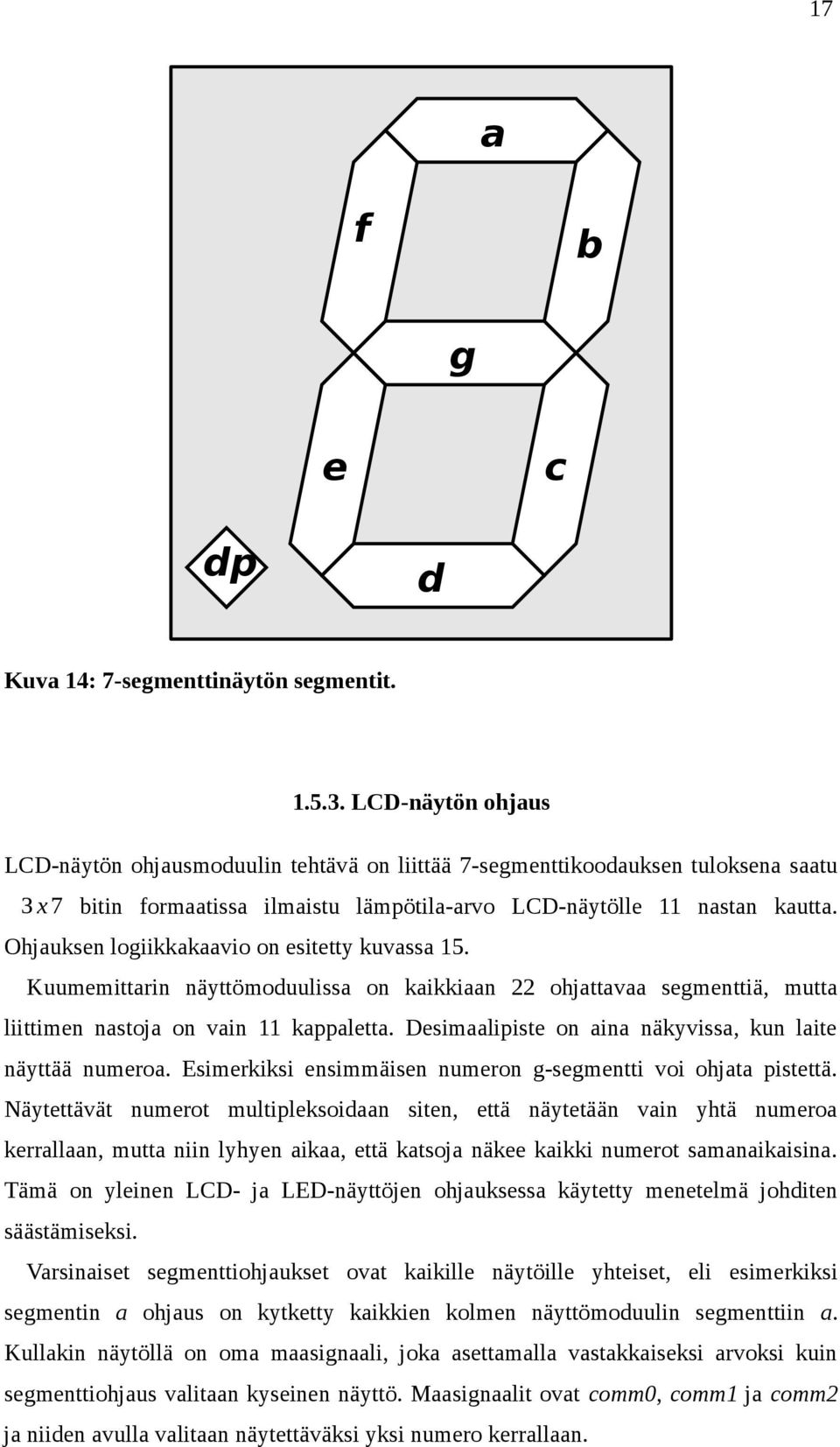 Ohjauksen logiikkakaavio on esitetty kuvassa 15. Kuumemittarin näyttömoduulissa on kaikkiaan 22 ohjattavaa segmenttiä, mutta liittimen nastoja on vain 11 kappaletta.