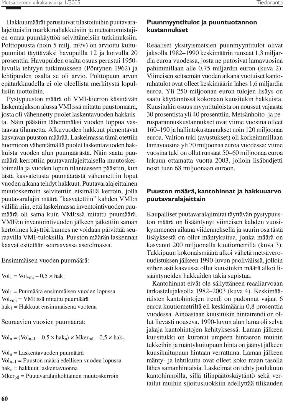 Havupuiden osalta osuus perustui 1950- luvulla tehtyyn tutkimukseen (Pöntynen 1962) ja lehtipuiden osalta se oli arvio.