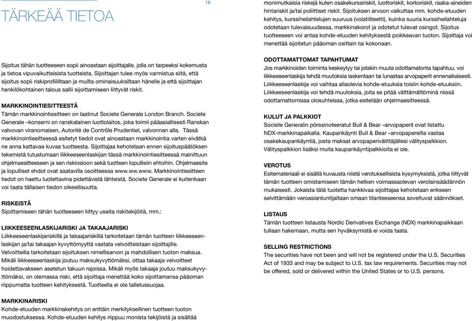 Sijoitus tuotteeseen voi antaa kohde-etuuden kehityksestä poikkeavan tuoton. Sijoittaja voi menettää sijoitetun pääoman osittain tai kokonaan.