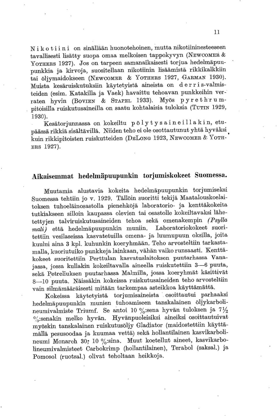 Muista kesäruiskutuksiin käytetyistä aineista on derri s-valmisteiden (esim. Katakilla ja Vaek) havaittu tehoavan punkkeihin verraten hyvin (BoviEN & STAPEI, 1933).