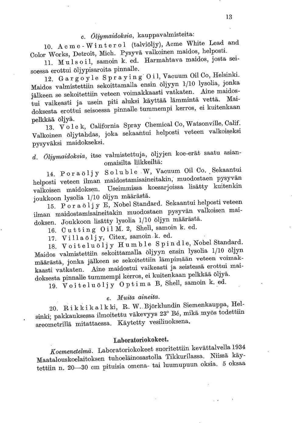 Maidos valmistettiin sekoittamalla ensin öljyyn 1/10 lysolia, jonka jälkeen se sekoitettiin veteen voimakkaasti vatkaten. Aine maidostui vaikeasti ja usein piti aluksi käyttää lämmintä vettä.