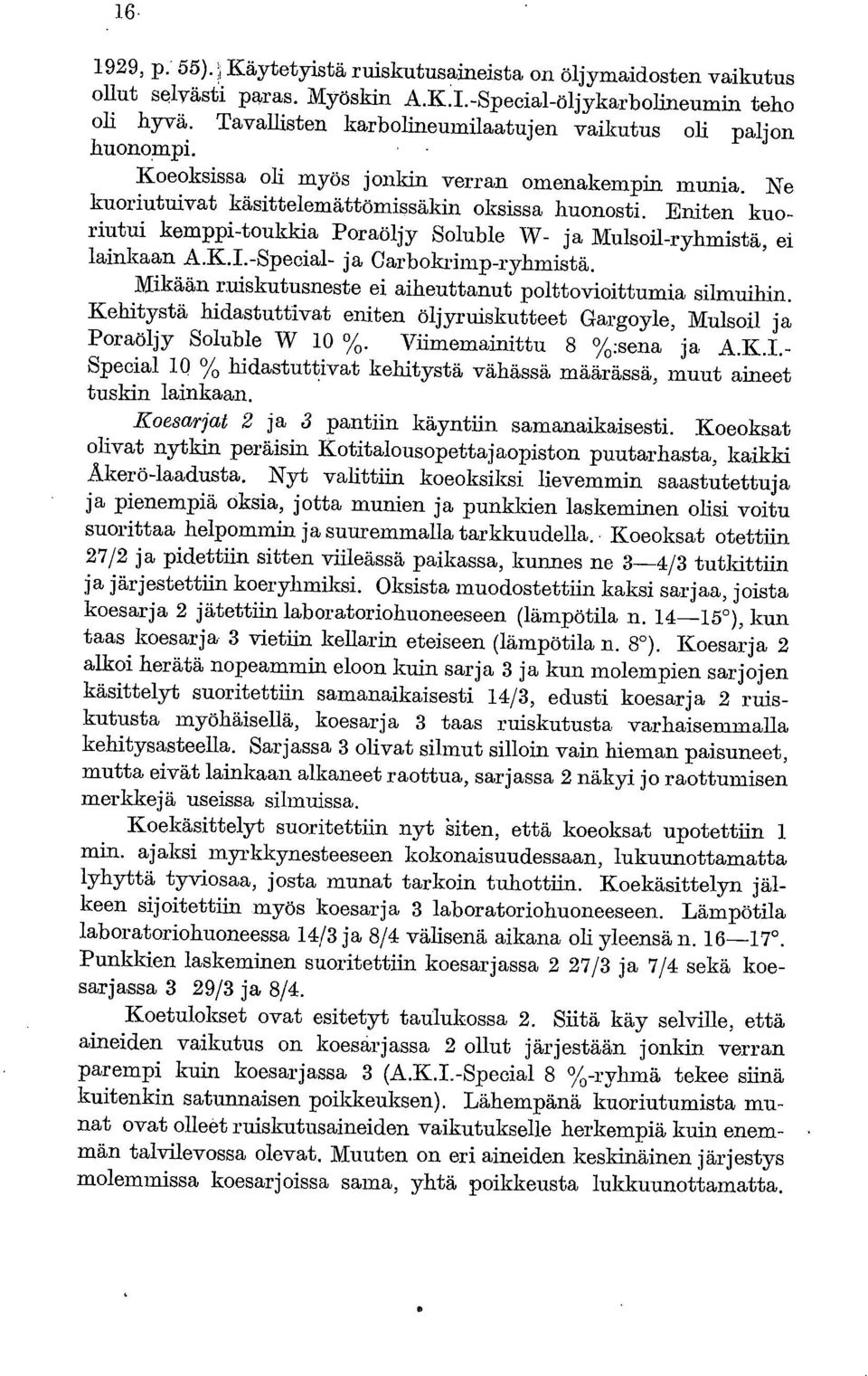 Eniten kuoriutui kemppi-toukkia Poraöljy Soluble W- ja Mulsoil-ryhmistä, ei lainkaan A.K.I.-Special- ja Carbokrimp-ryhmistä. Mikään ruiskutusneste ei aiheuttanut polttovioittumia silmuihin.
