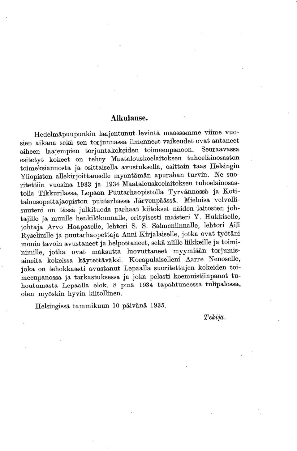 turvin. Ne suoritettiin vuosina 1933 ja 1934 Maatalouskoelaitoksen tuhoeläinosastolla Tikkurilassa, Lepaan Puutarhaopistolla Tyrvännössä ja Kotitalousopettajaopiston puutarhassa Järvenpäässä.