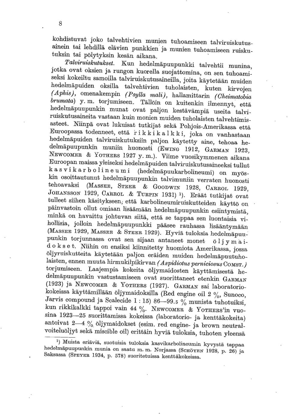 talvehtivien tuholaisten, kuten kirvojen (Aphis), omenakempin (Psylla mali), hallamittarin (Cheimatobia brumata) y. m. torjumiseen.