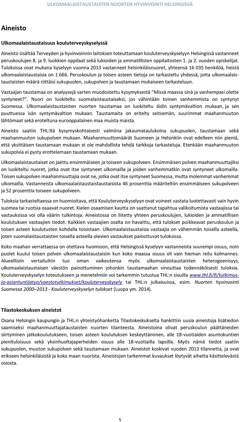 Tuloksissa ovat mukana kyselyyn vuonna 2013 vastanneet helsinkiläisnuoret, yhteensä 16 035 henkilöä, heistä ulkomaalaistaustaisia on 1 666.