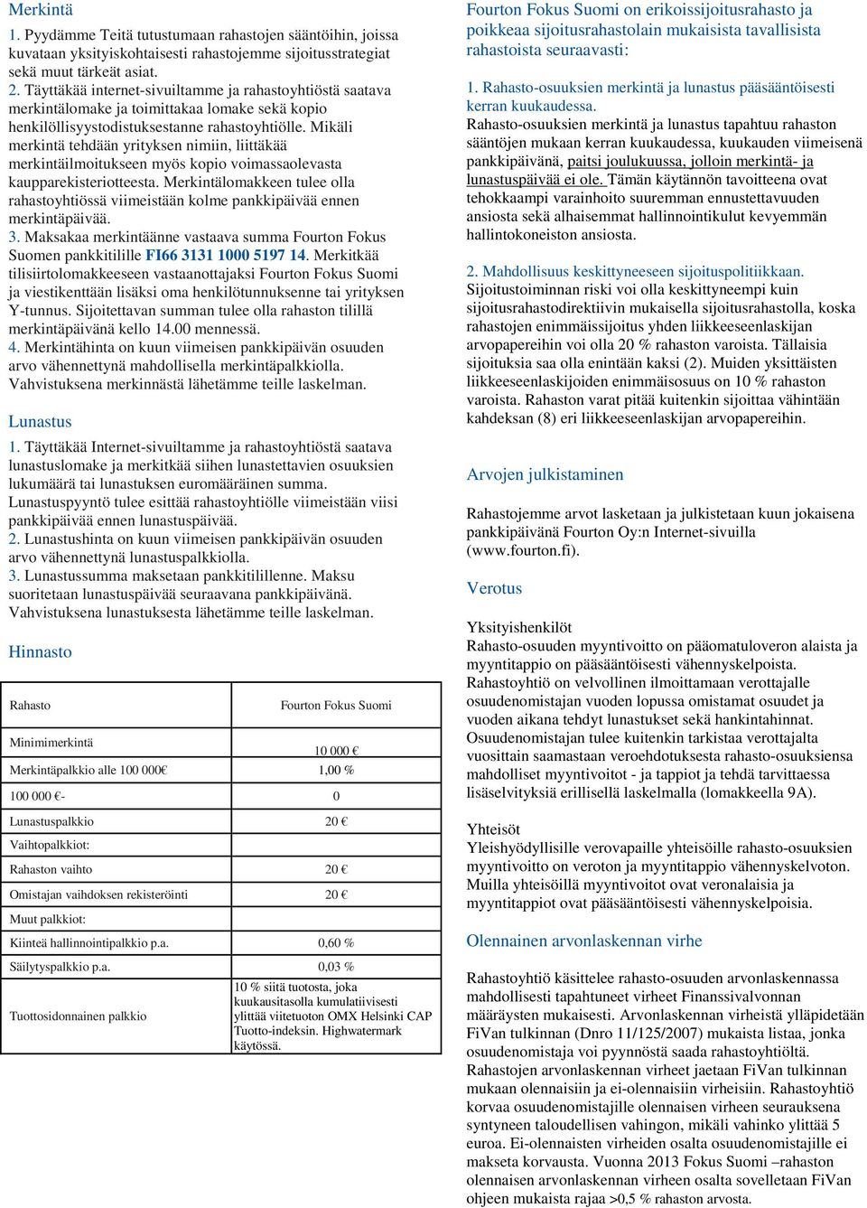 Mikäli merkintä tehdään yrityksen nimiin, liittäkää merkintäilmoitukseen myös kopio voimassaolevasta kaupparekisteriotteesta.