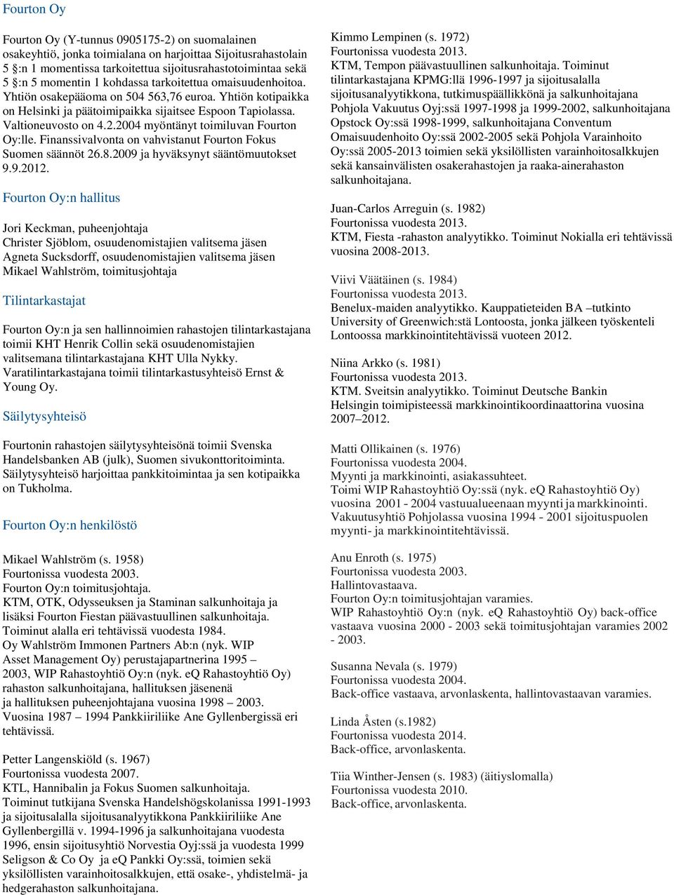 2004 myöntänyt toimiluvan Fourton Oy:lle. Finanssivalvonta on vahvistanut Fourton Fokus Suomen säännöt 26.8.2009 ja hyväksynyt sääntömuutokset 9.9.2012.