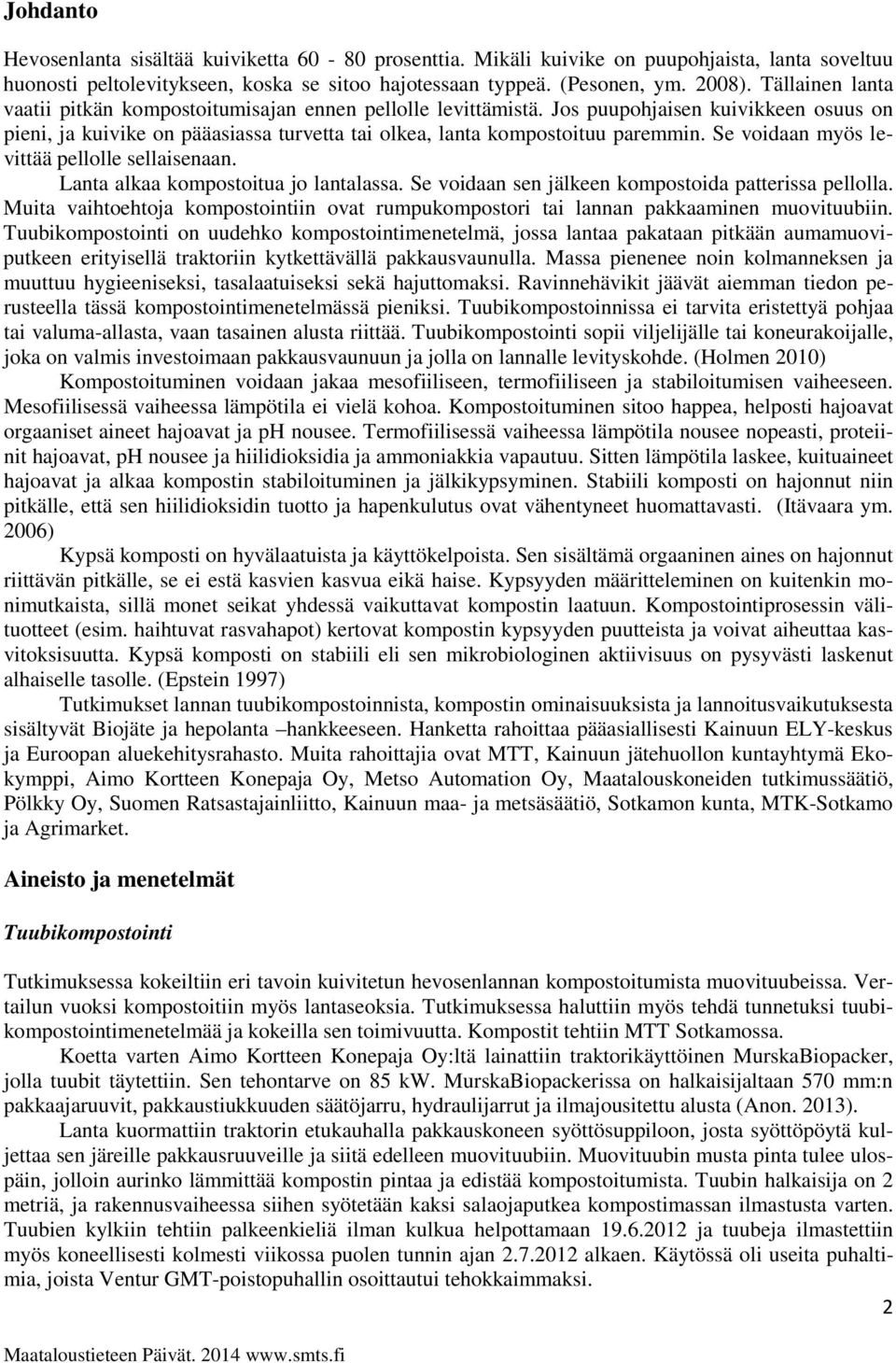 Se voidaan myös levittää pellolle sellaisenaan. Lanta alkaa kompostoitua jo lantalassa. Se voidaan sen jälkeen kompostoida patterissa pellolla.