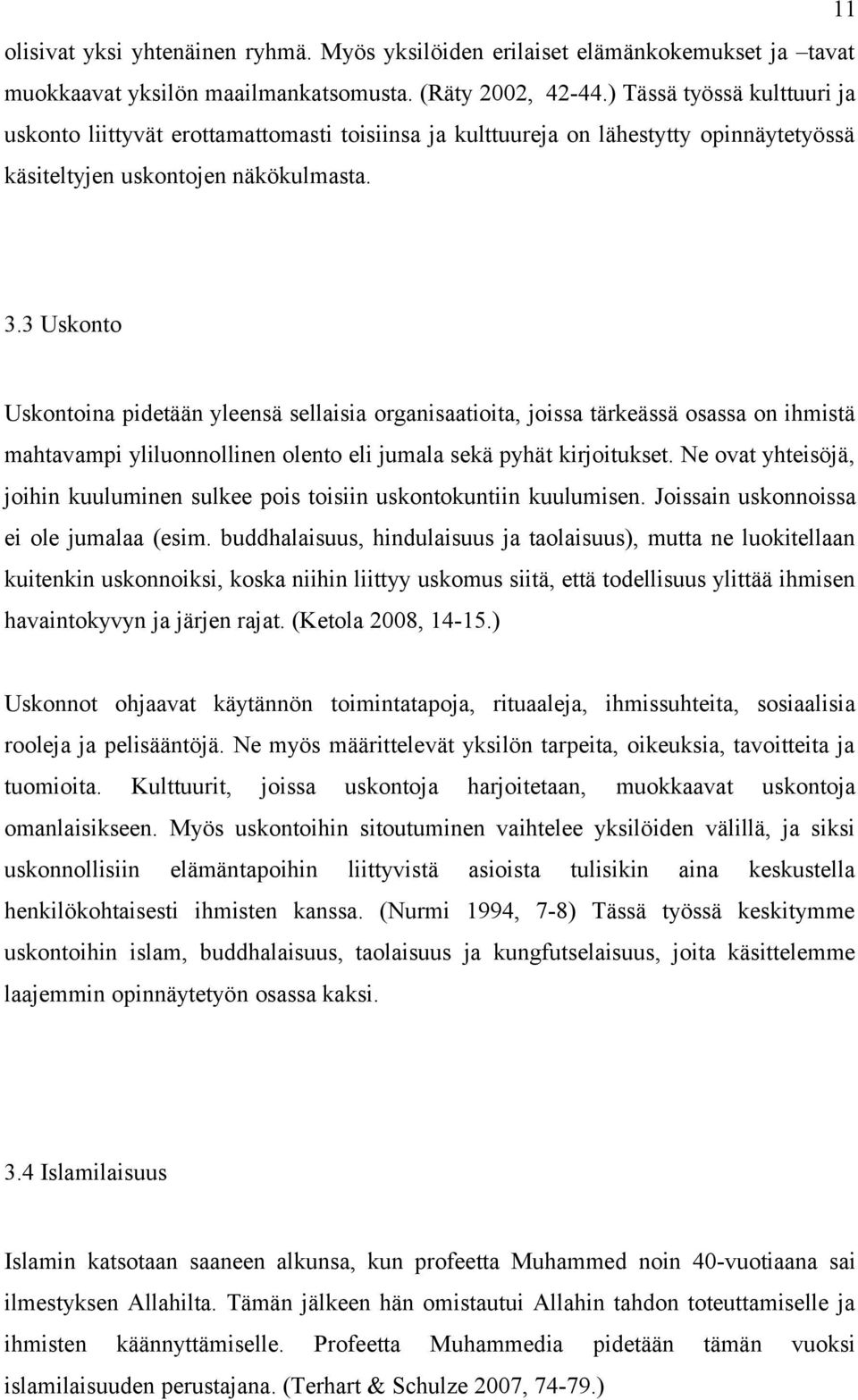 3 Uskonto Uskontoina pidetään yleensä sellaisia organisaatioita, joissa tärkeässä osassa on ihmistä mahtavampi yliluonnollinen olento eli jumala sekä pyhät kirjoitukset.