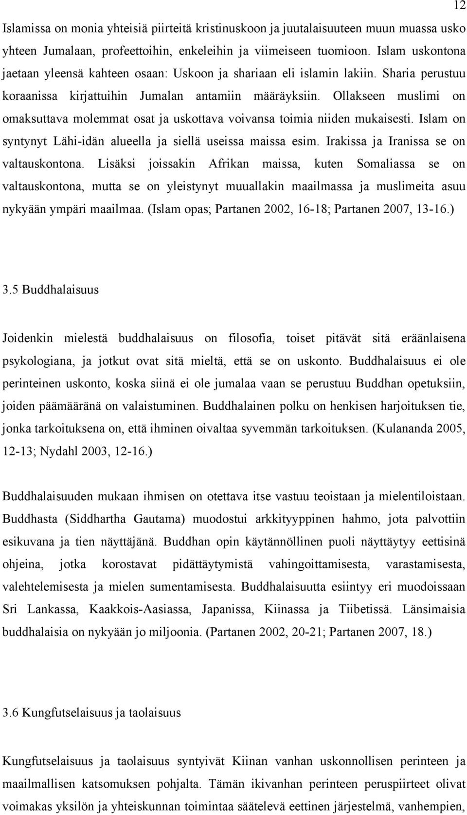 Ollakseen muslimi on omaksuttava molemmat osat ja uskottava voivansa toimia niiden mukaisesti. Islam on syntynyt Lähi-idän alueella ja siellä useissa maissa esim.