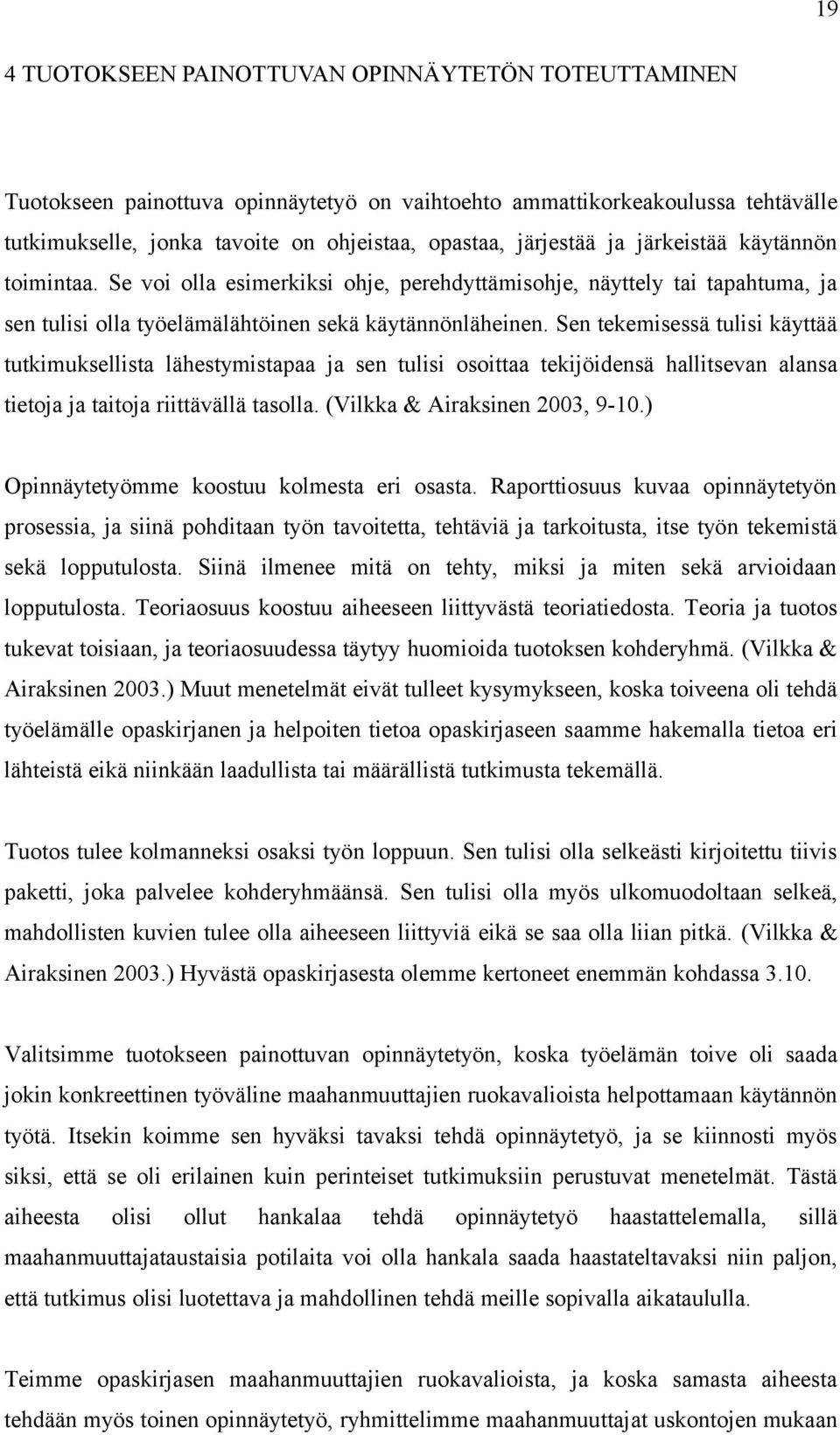 Sen tekemisessä tulisi käyttää tutkimuksellista lähestymistapaa ja sen tulisi osoittaa tekijöidensä hallitsevan alansa tietoja ja taitoja riittävällä tasolla. (Vilkka & Airaksinen 2003, 9-10.