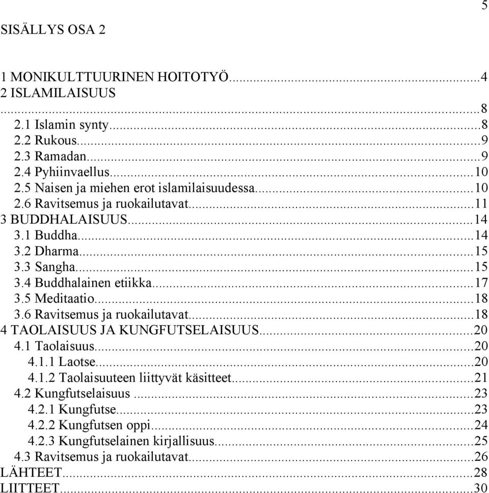 ..17 3.5 Meditaatio...18 3.6 Ravitsemus ja ruokailutavat...18 4 TAOLAISUUS JA KUNGFUTSELAISUUS...20 4.1 Taolaisuus...20 4.1.1 Laotse...20 4.1.2 Taolaisuuteen liittyvät käsitteet.