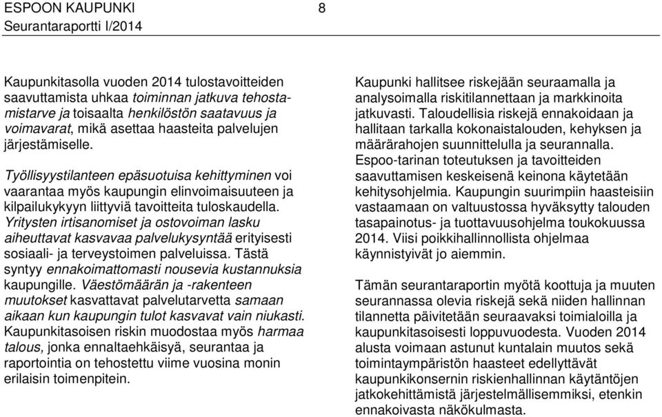 Yritysten irtisanomiset ja ostovoiman lasku aiheuttavat kasvavaa palvelukysyntää erityisesti sosiaali- ja terveystoimen palveluissa. Tästä syntyy ennakoimattomasti nousevia kustannuksia kaupungille.