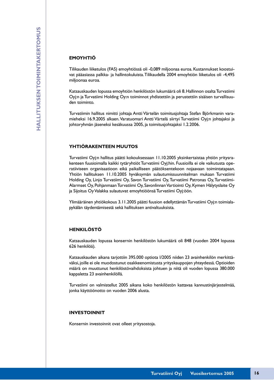 Hallinnon osalta Turvatiimi Oyj:n ja Turvatiimi Holding Oy:n toiminnot yhdistettiin ja perustettiin sisäisen turvallisuuden toiminto.