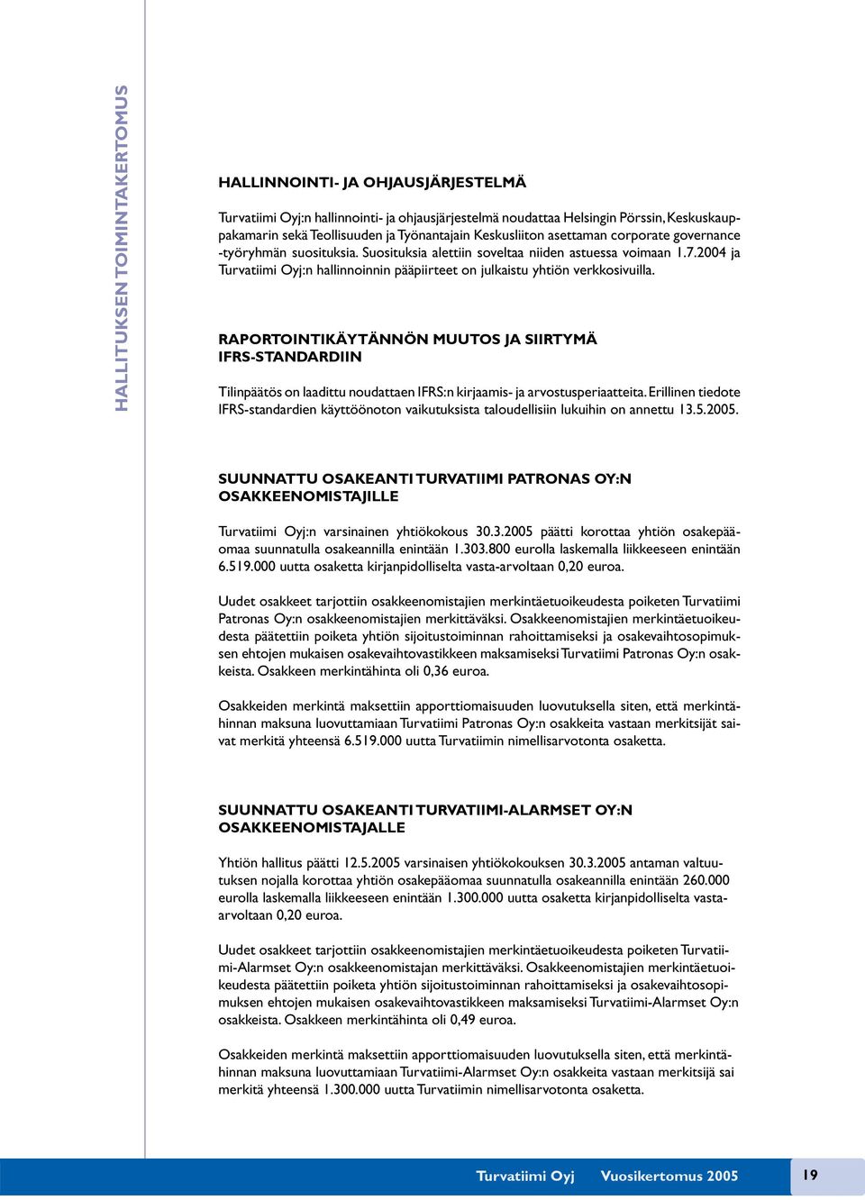 2004 ja Turvatiimi Oyj:n hallinnoinnin pääpiirteet on julkaistu yhtiön verkkosivuilla.