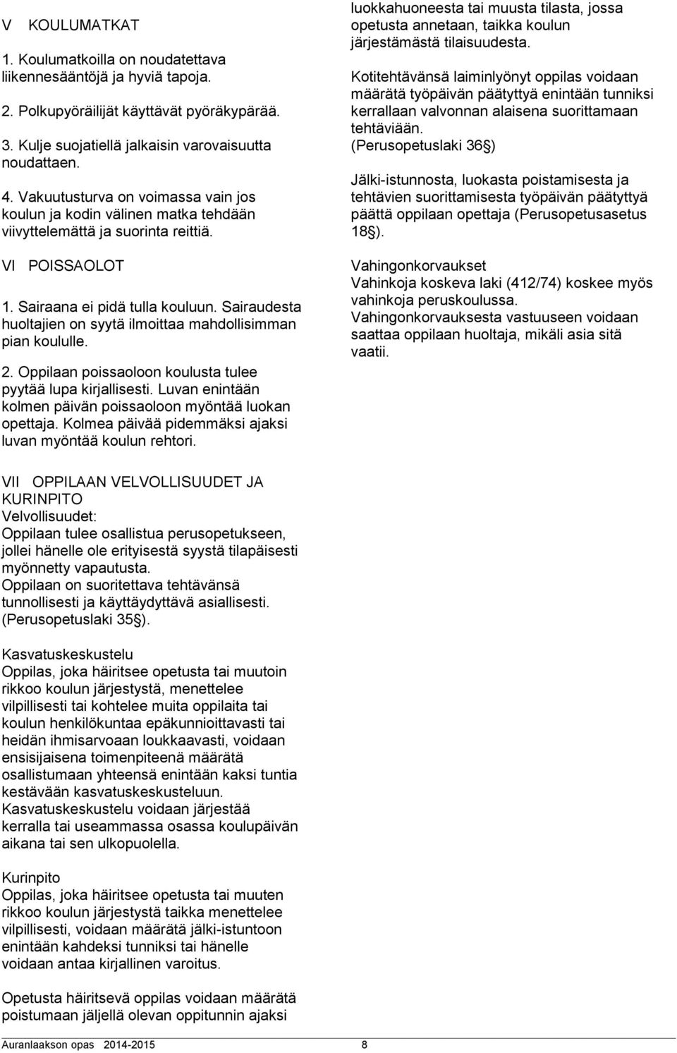 Sairaudesta huoltajien on syytä ilmoittaa mahdollisimman pian koululle. 2. Oppilaan poissaoloon koulusta tulee pyytää lupa kirjallisesti.