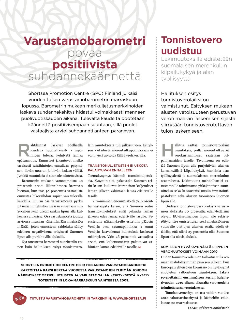 Tulevalta kaudelta odotetaan käännettä positiivisempaan suuntaan, sillä puolet vastaajista arvioi suhdannetilanteen paranevan. Hallituksen esitys tonnistoverolaiksi on valmistunut.