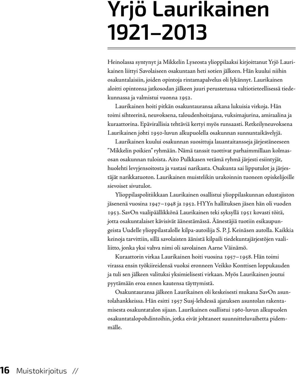 Laurikainen aloitti opintonsa jatkosodan jälkeen juuri perustetussa valtiotieteellisessä tiedekunnassa ja valmistui vuonna 1952. Laurikainen hoiti pitkän osakuntauransa aikana lukuisia virkoja.