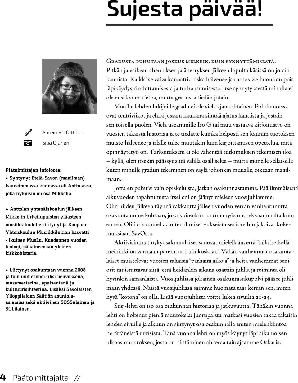 Kuudennen vuoden teologi, pääaineenaan yleinen kirkkohistoria. > Liittynyt osakuntaan vuonna 2008 ja toiminut esimerkiksi neuvoksena, musamestarina, apuisäntänä ja kulttuurisihteerinä.