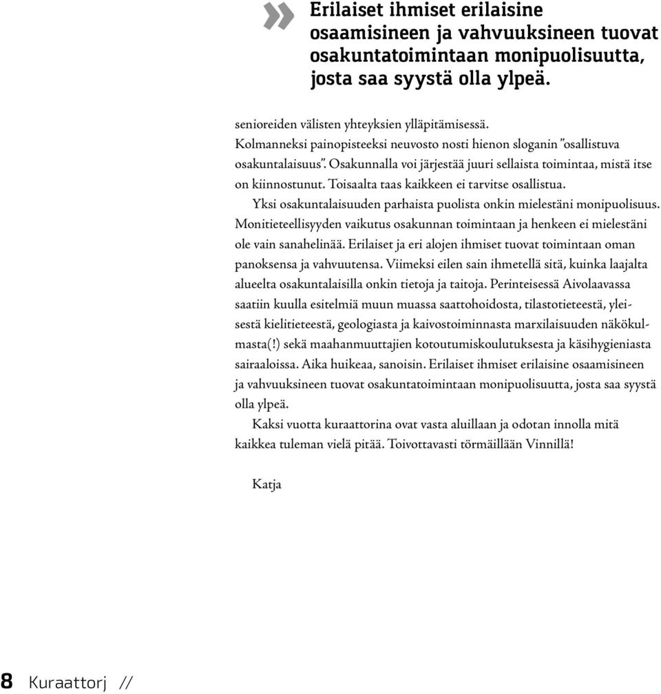 Toisaalta taas kaikkeen ei tarvitse osallistua. Yksi osakuntalaisuuden parhaista puolista onkin mielestäni monipuolisuus.