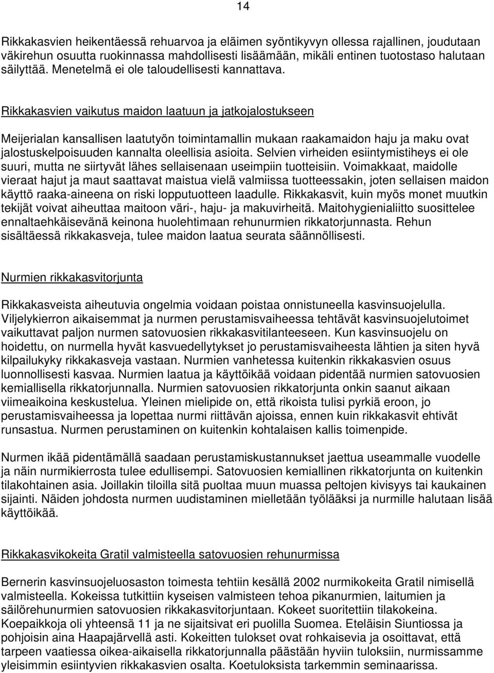 Rikkakasvien vaikutus maidon laatuun ja jatkojalostukseen Meijerialan kansallisen laatutyön toimintamallin mukaan raakamaidon haju ja maku ovat jalostuskelpoisuuden kannalta oleellisia asioita.