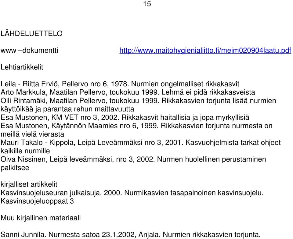 Rikkakasvien torjunta lisää nurmien käyttöikää ja parantaa rehun maittavuutta Esa Mustonen, KM VET nro 3, 2002. Rikkakasvit haitallisia ja jopa myrkyllisiä Esa Mustonen, Käytännön Maamies nro 6, 1999.