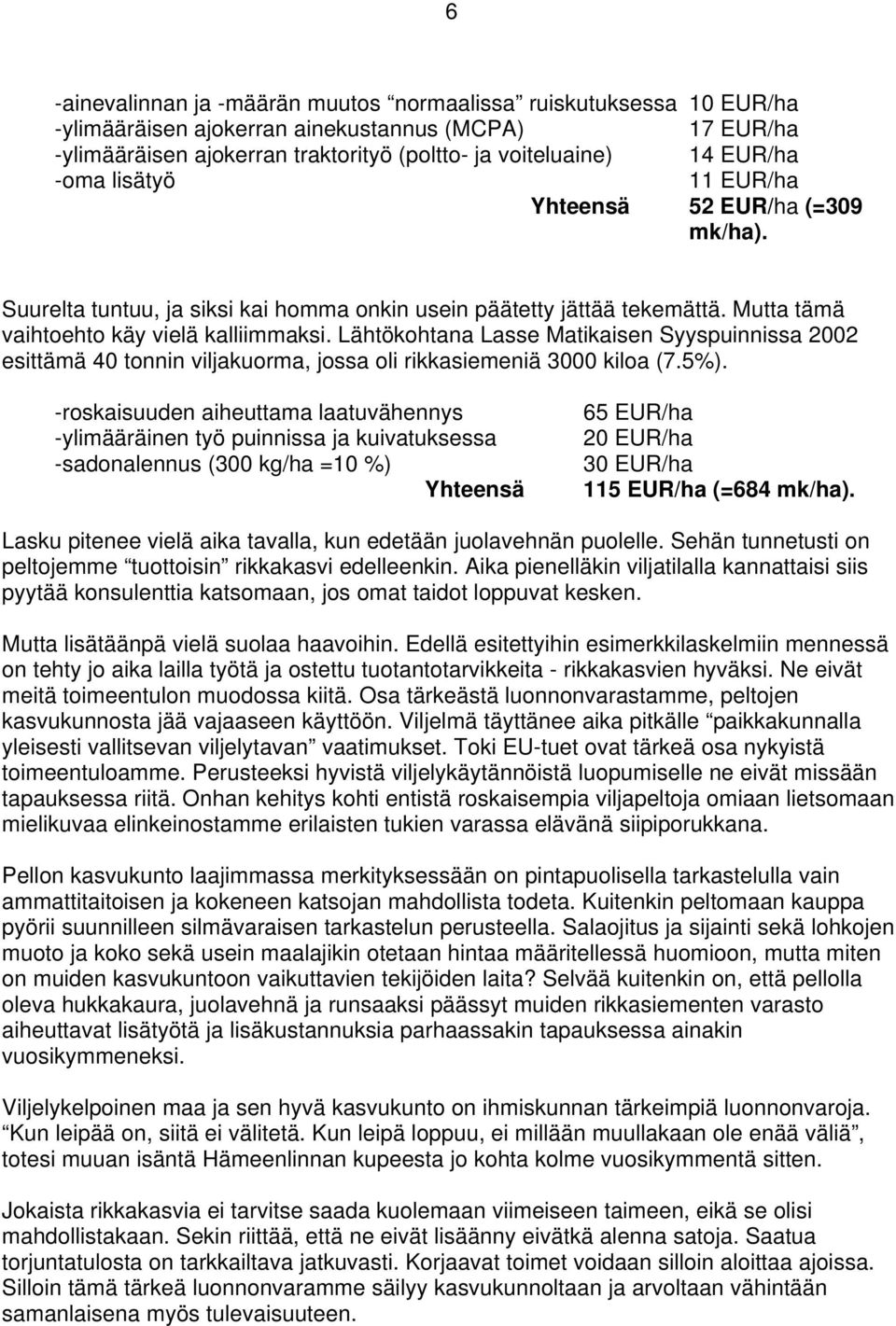 Lähtökohtana Lasse Matikaisen Syyspuinnissa 2002 esittämä 40 tonnin viljakuorma, jossa oli rikkasiemeniä 3000 kiloa (7.5%).