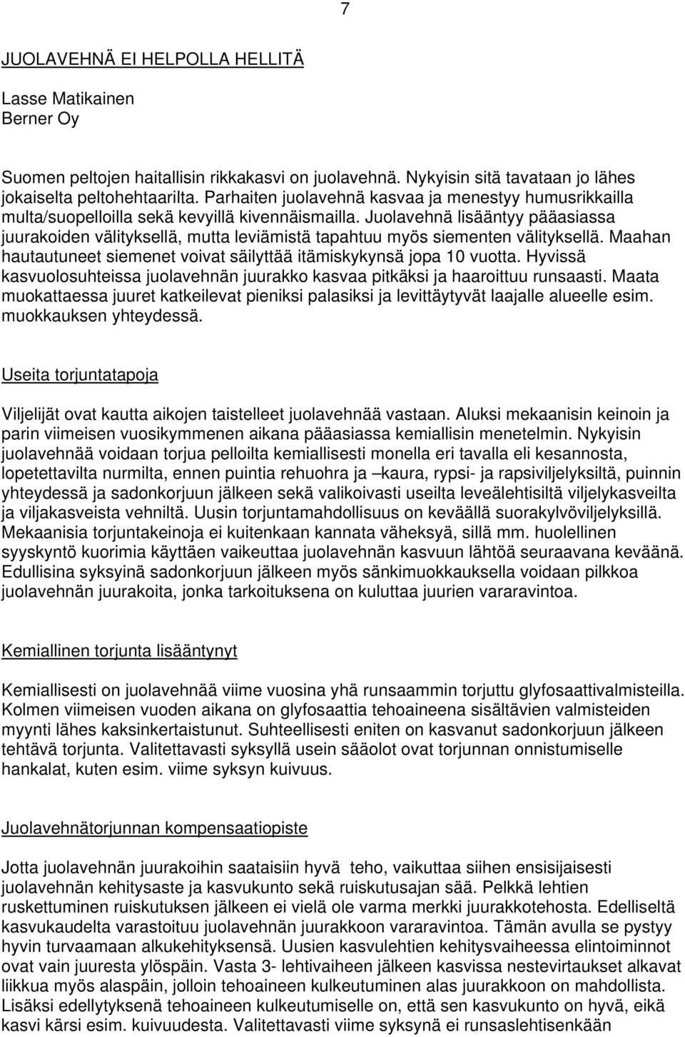 Juolavehnä lisääntyy pääasiassa juurakoiden välityksellä, mutta leviämistä tapahtuu myös siementen välityksellä. Maahan hautautuneet siemenet voivat säilyttää itämiskykynsä jopa 10 vuotta.