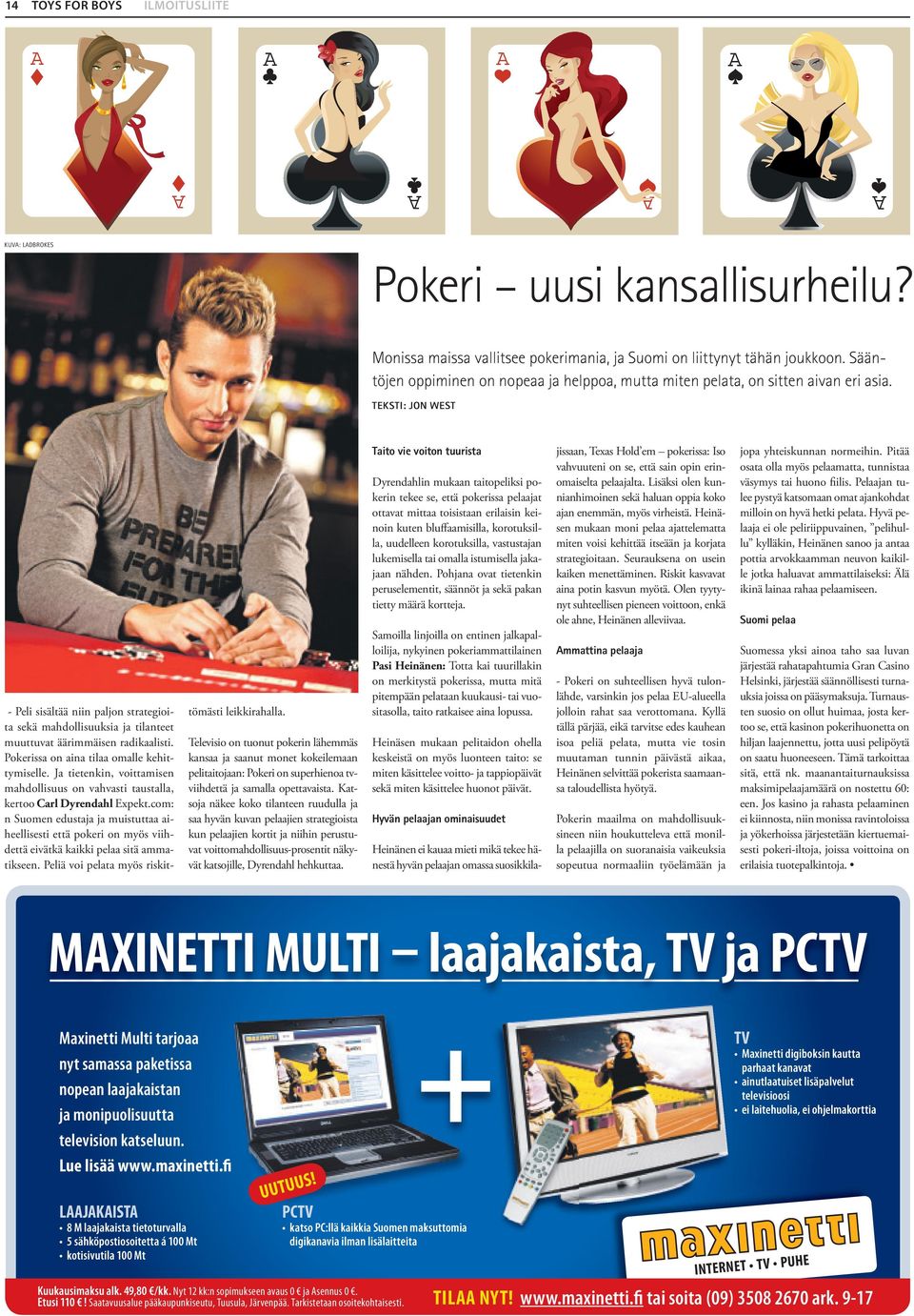 TEKSTI: JON WEST - Peli sisältää niin paljon strategioita sekä mahdollisuuksia ja tilanteet muuttuvat äärimmäisen radikaalisti. Pokerissa on aina tilaa omalle kehittymiselle.