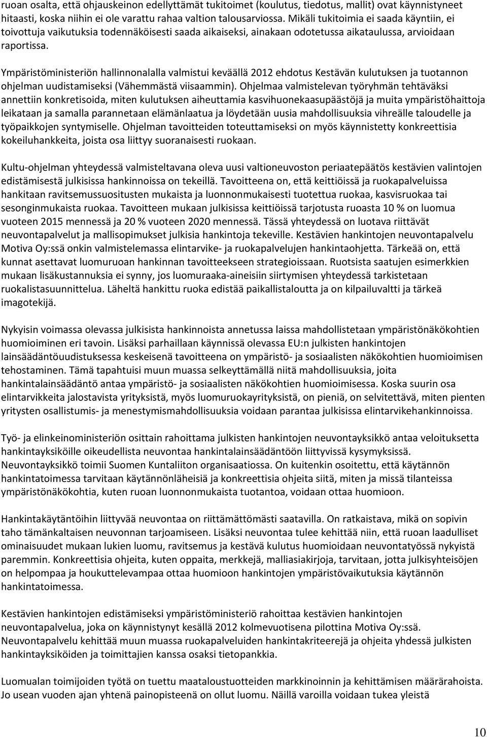 Ympäristöministeriön hallinnonalalla valmistui keväällä 2012 ehdotus Kestävän kulutuksen ja tuotannon ohjelman uudistamiseksi (Vähemmästä viisaammin).