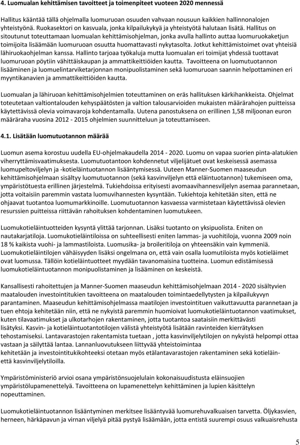 Hallitus on sitoutunut toteuttamaan luomualan kehittämisohjelman, jonka avulla hallinto auttaa luomuruokaketjun toimijoita lisäämään luomuruoan osuutta huomattavasti nykytasolta.