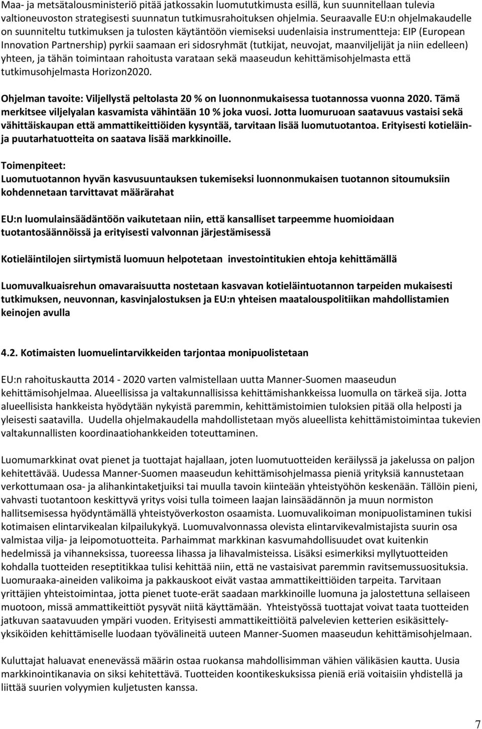 (tutkijat, neuvojat, maanviljelijät ja niin edelleen) yhteen, ja tähän toimintaan rahoitusta varataan sekä maaseudun kehittämisohjelmasta että tutkimusohjelmasta Horizon2020.