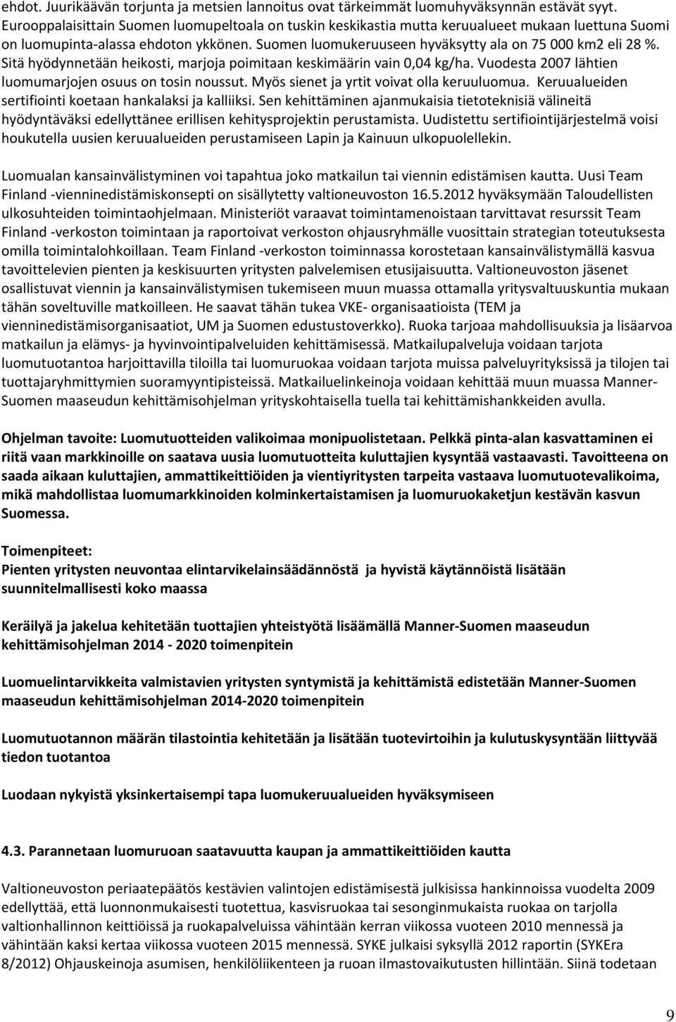 Sitä hyödynnetään heikosti, marjoja poimitaan keskimäärin vain 0,04 kg/ha. Vuodesta 2007 lähtien luomumarjojen osuus on tosin noussut. Myös sienet ja yrtit voivat olla keruuluomua.