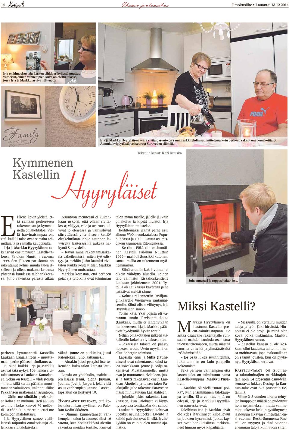 Hyyryläiset Teksti ja kuvat: Kari Ruuska Ei liene kovin yleistä, että samaan perheeseen rakennetaan jo kymmenettä omakotitaloa.