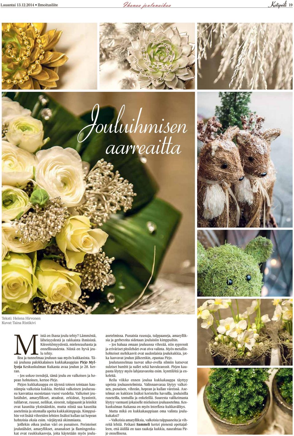 Tänä jouluna palokkalainen kukkakauppias Pirjo Myllyoja Keskuskulman Kukasta avaa joulun jo 28. kerran. Jos uskoo trendejä, tämä joulu on valkoisen ja hopean hohtoinen, kertoo Pirjo.