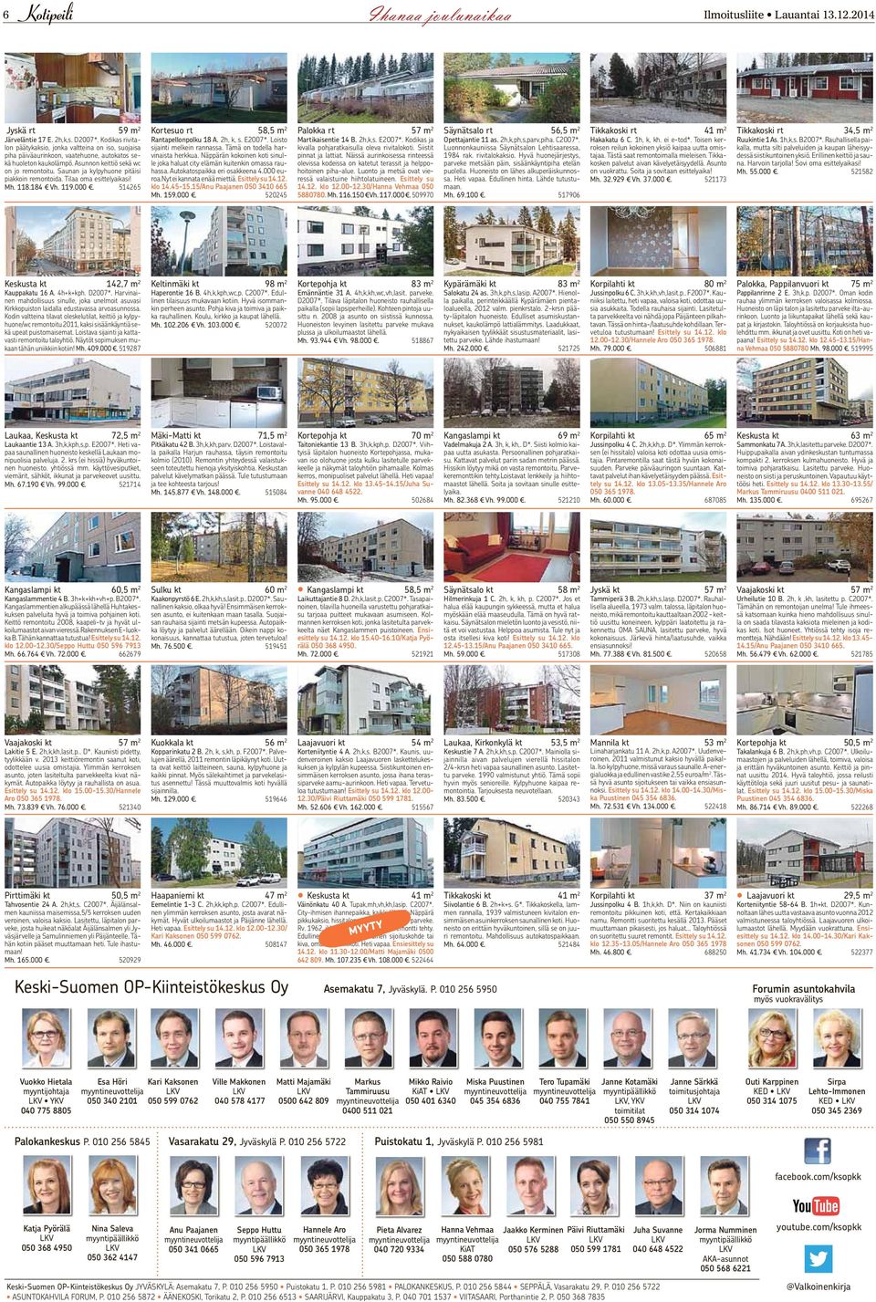 Saunan ja kylpyhuone pitäisi piakkoin remontoida. Tilaa oma esittelyaikasi! Mh. 118.184 Vh. 119.000. 514265 Kortesuo rt 58,5 m 2 Rantapellonpolku 18 A. 2h, k, s. E2007*.