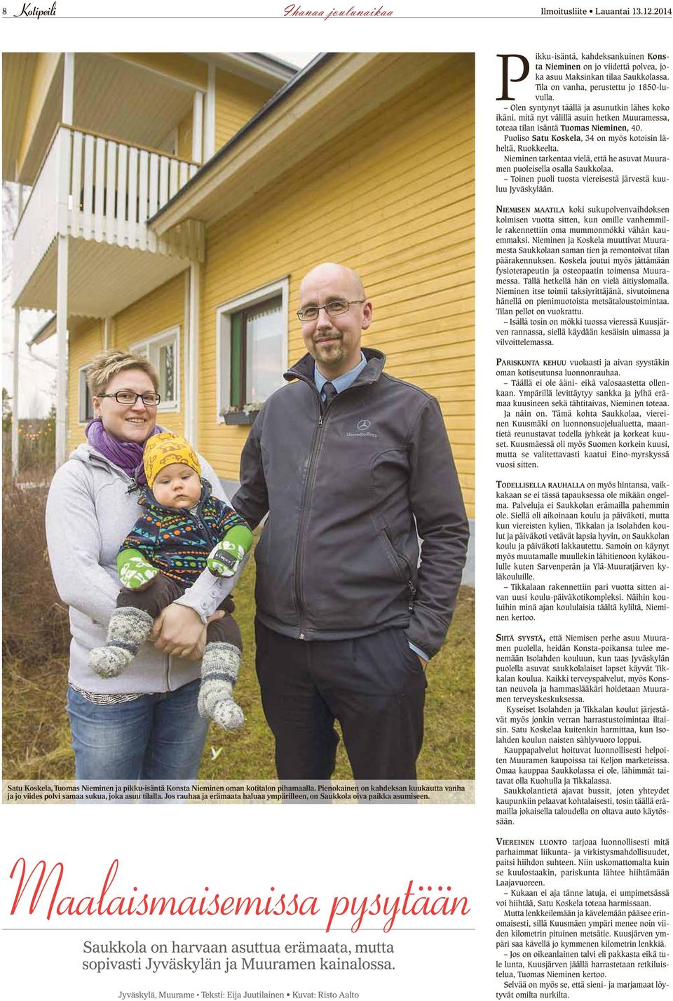 Nieminen tarkentaa vielä, että he asuvat Muuramen puoleisella osalla Saukkolaa. Toinen puoli tuosta viereisestä järvestä kuuluu Jyväskylään.