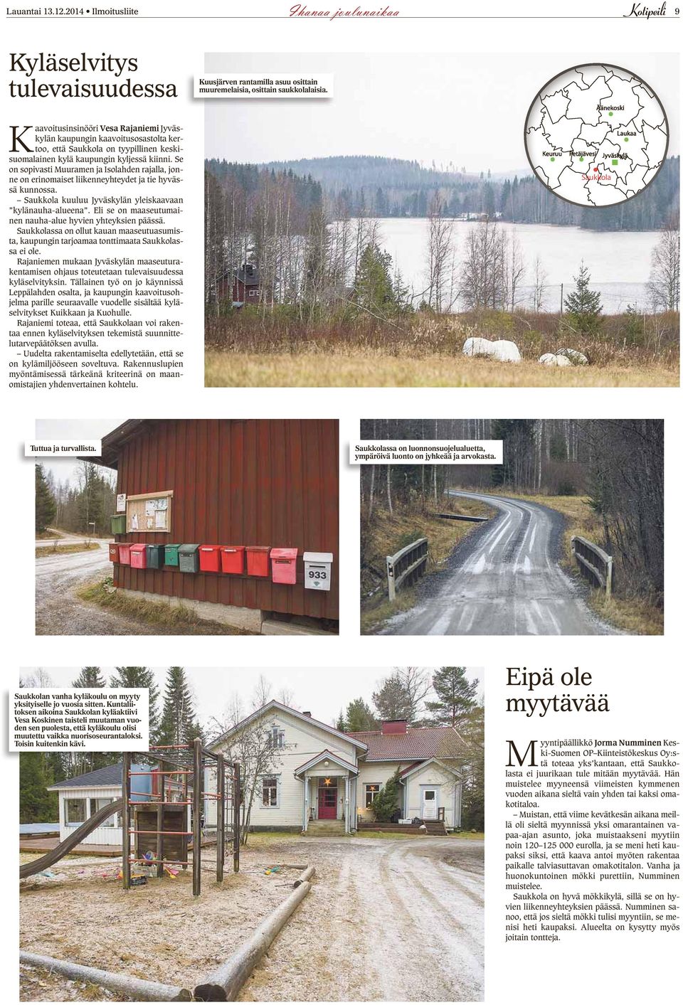 Se on sopivasti Muuramen ja Isolahden rajalla, jonne on erinomaiset liikenneyhteydet ja tie hyvässä kunnossa. Saukkola kuuluu Jyväskylän yleiskaavaan kylänauha-alueena.