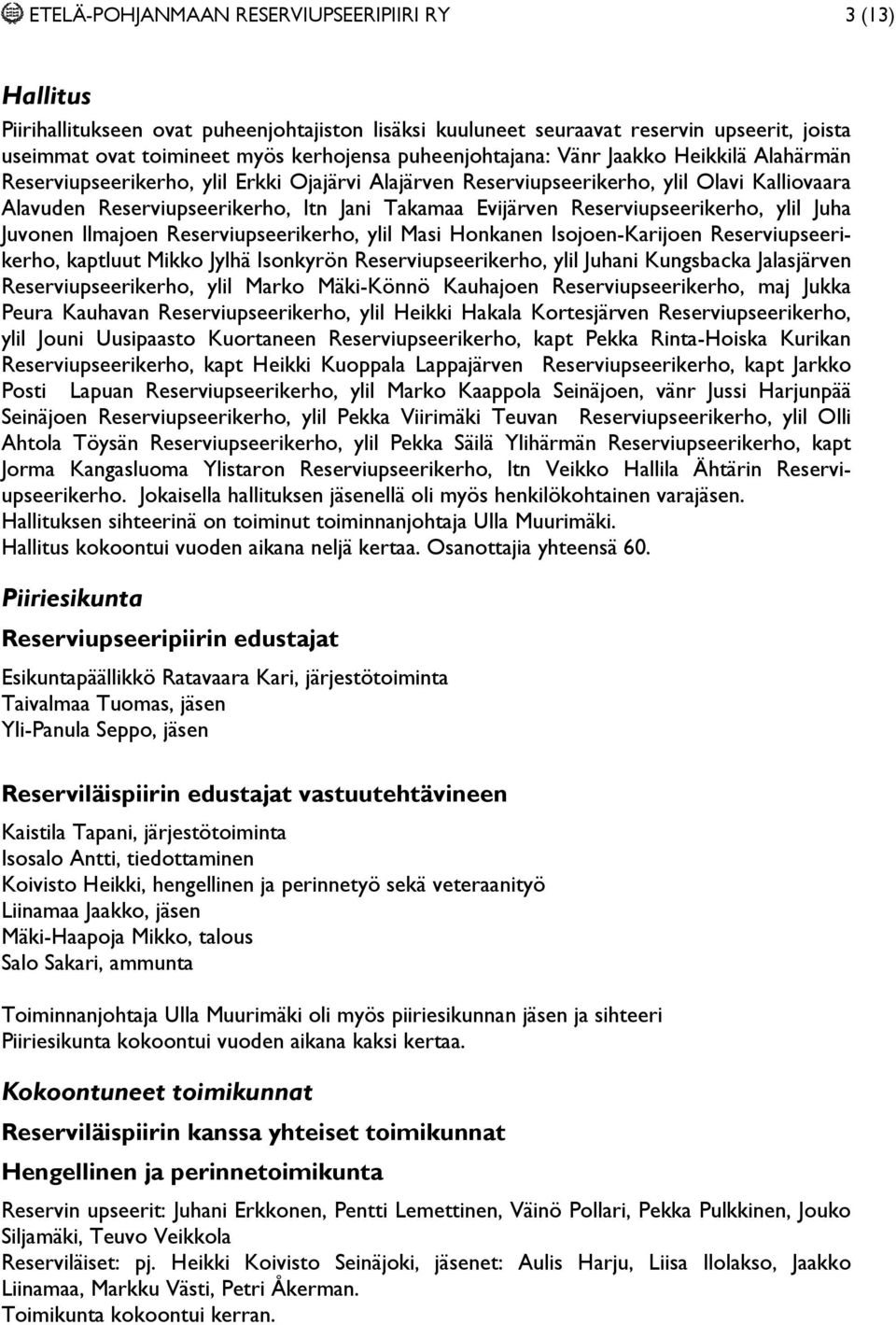 Reserviupseerikerho, ylil Juha Juvonen Ilmajoen Reserviupseerikerho, ylil Masi Honkanen Isojoen-Karijoen Reserviupseerikerho, kaptluut Mikko Jylhä Isonkyrön Reserviupseerikerho, ylil Juhani