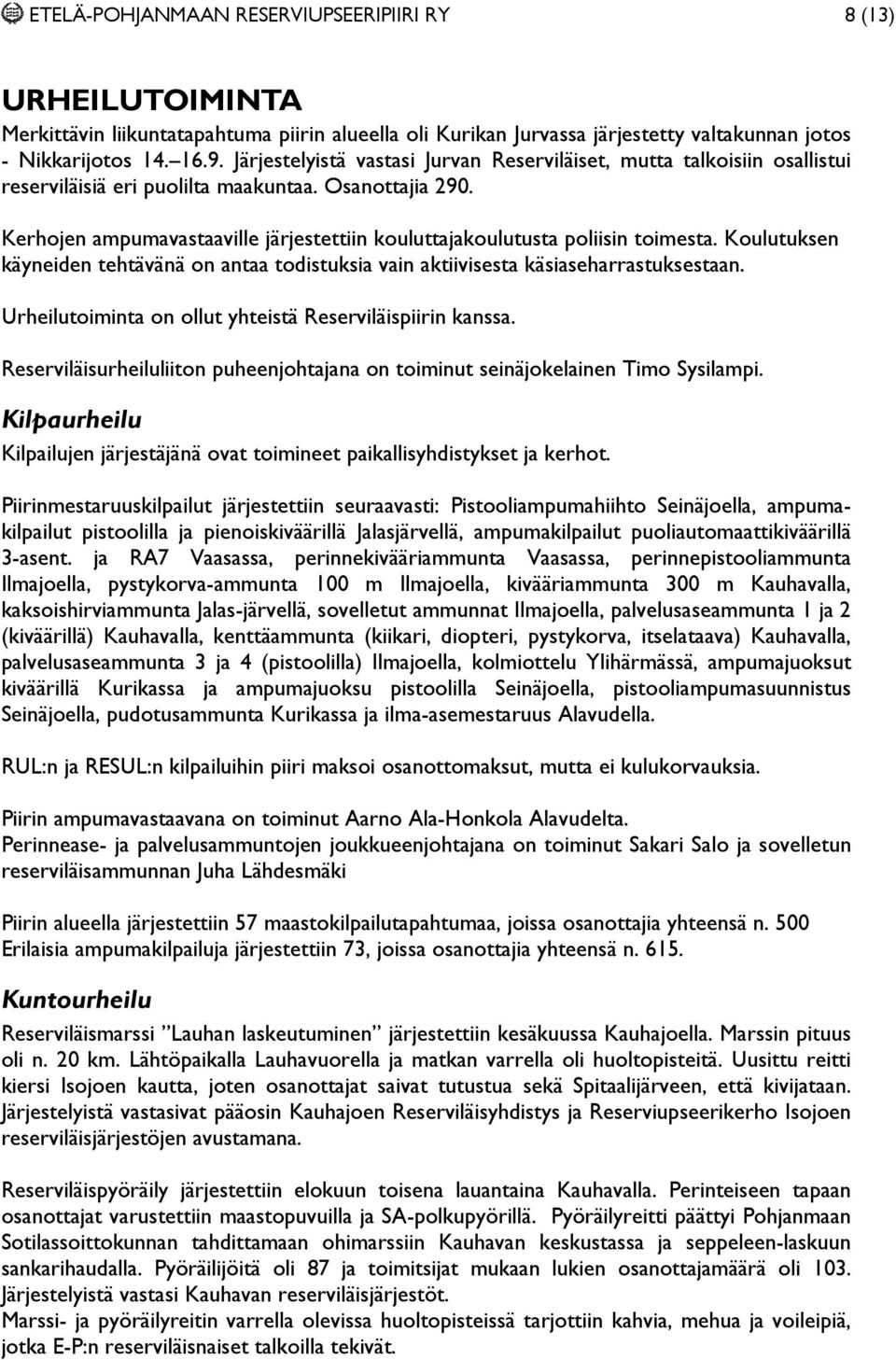 Kerhojen ampumavastaaville järjestettiin kouluttajakoulutusta poliisin toimesta. Koulutuksen käyneiden tehtävänä on antaa todistuksia vain aktiivisesta käsiaseharrastuksestaan.