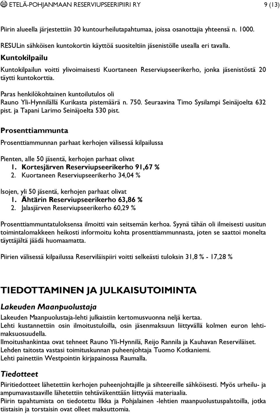 Kuntokilpailu Kuntokilpailun voitti ylivoimaisesti Kuortaneen Reserviupseerikerho, jonka jäsenistöstä 20 täytti kuntokorttia.